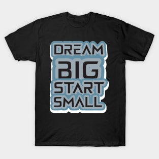 Dream Big Start Small T-Shirt